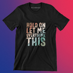 LET ME OVERTHINK THIS  100% COTTON T-SHIRT (UNISEX FIT)