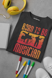 BORN TO BE A MUSICIAN 100% COTTON T-SHIRT (UNISEX FIT)