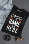 I PAUSED MY GAME 100% COTTON T-SHIRT (UNISEX FIT)