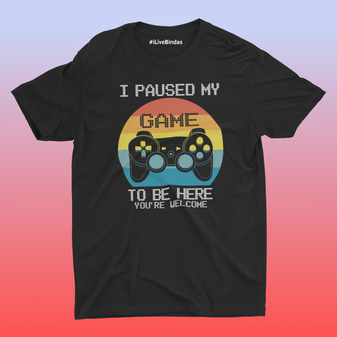 I PAUSED MY GAME 100% COTTON T-SHIRT (UNISEX FIT)
